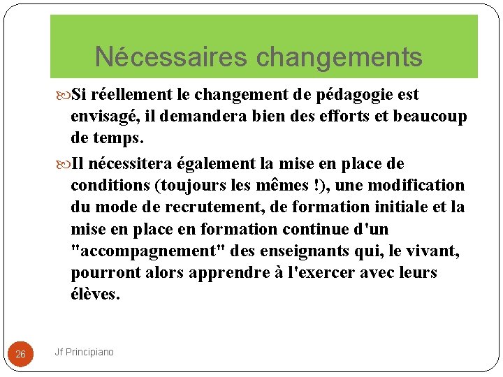  Nécessaires changements Si réellement le changement de pédagogie est envisagé, il demandera bien
