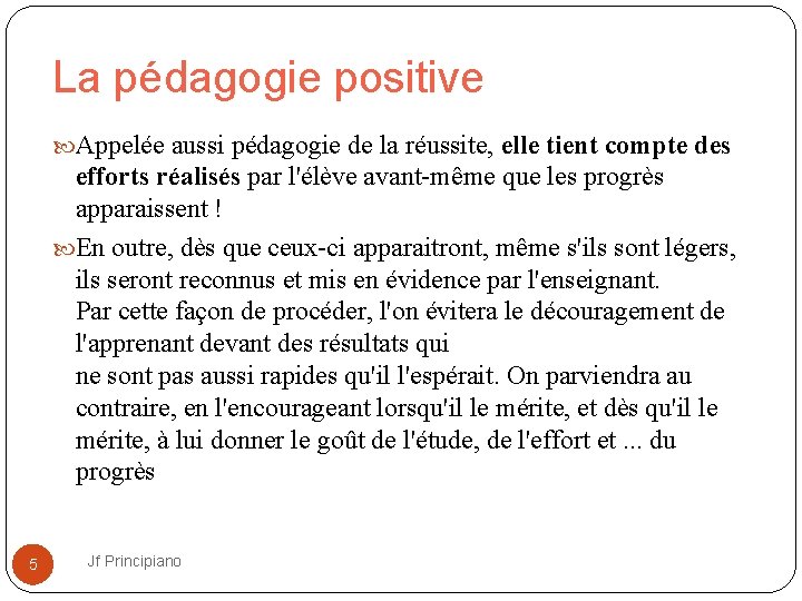 La pédagogie positive Appelée aussi pédagogie de la réussite, elle tient compte des efforts