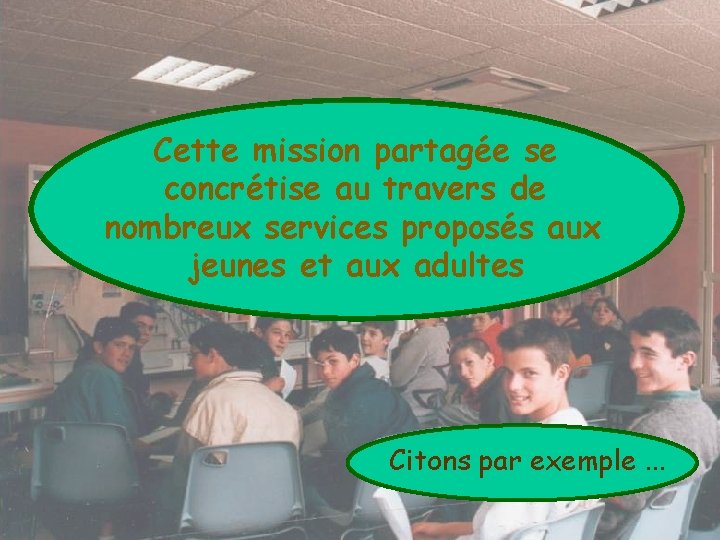 Cette mission partagée se concrétise au travers de nombreux services proposés aux jeunes et