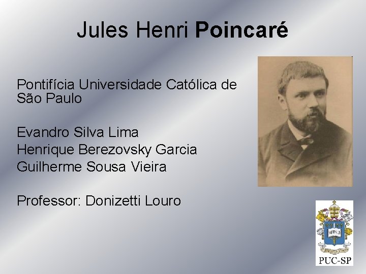 Jules Henri Poincaré Pontifícia Universidade Católica de São Paulo Evandro Silva Lima Henrique Berezovsky