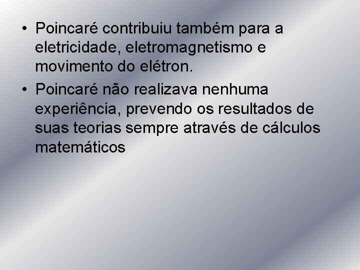  • Poincaré contribuiu também para a eletricidade, eletromagnetismo e movimento do elétron. •