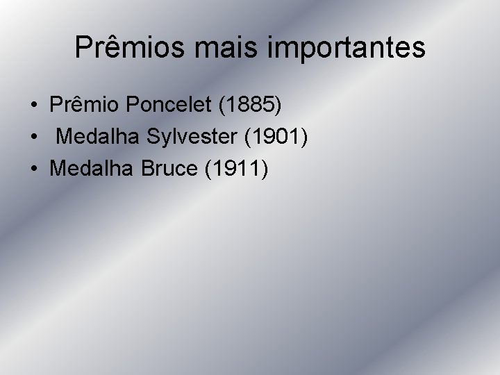 Prêmios mais importantes • Prêmio Poncelet (1885) • Medalha Sylvester (1901) • Medalha Bruce