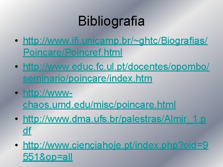 Bibliografia • http: //www. ifi. unicamp. br/~ghtc/Biografias/ Poincare/Poincref. html • http: //www. educ. fc.