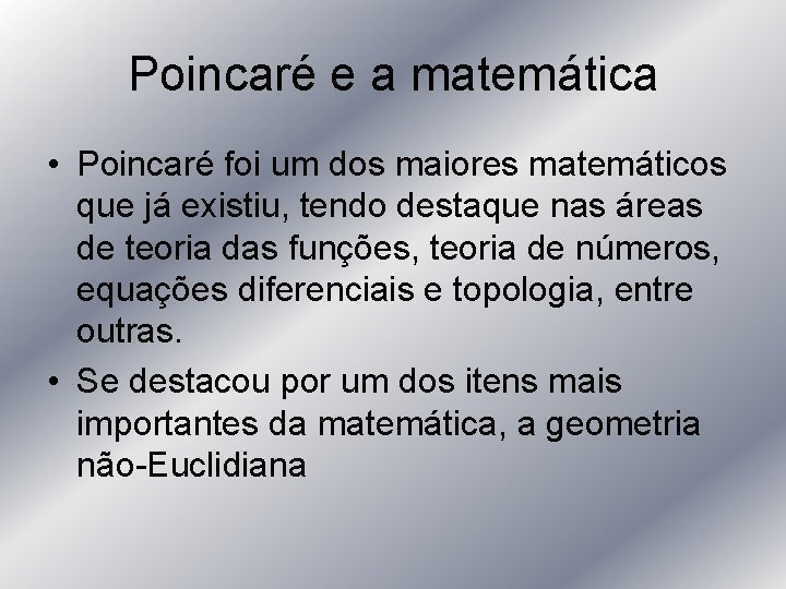 Poincaré e a matemática • Poincaré foi um dos maiores matemáticos que já existiu,