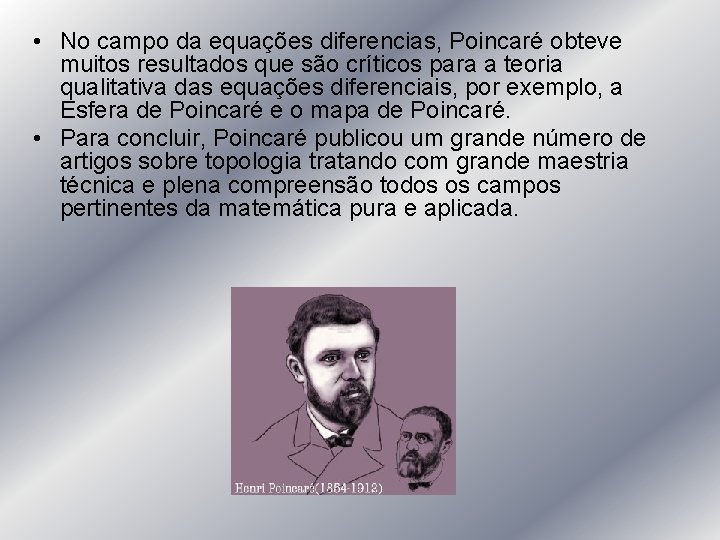  • No campo da equações diferencias, Poincaré obteve muitos resultados que são críticos