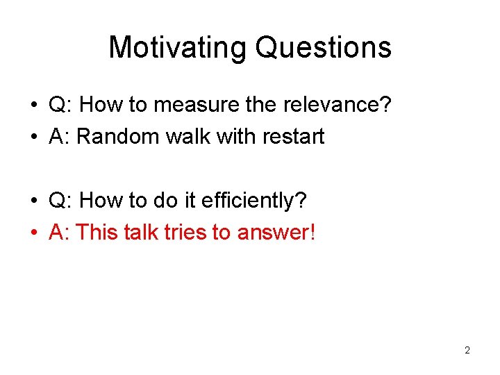 Motivating Questions • Q: How to measure the relevance? • A: Random walk with