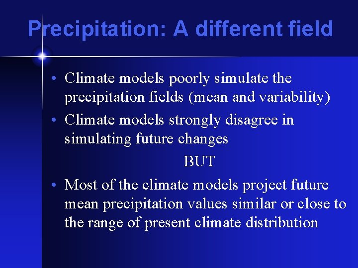 Precipitation: A different field • Climate models poorly simulate the precipitation fields (mean and