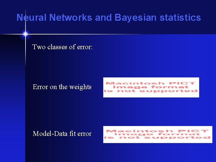 Neural Networks and Bayesian statistics Two classes of error: Error on the weights Model-Data