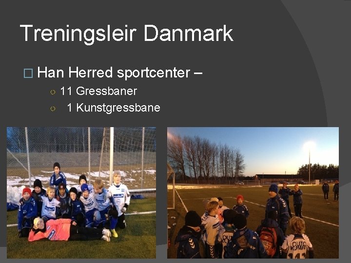 Treningsleir Danmark � Han Herred sportcenter ○ 11 Gressbaner ○ 1 Kunstgressbane – 