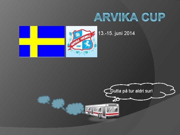 ARVIKA CUP 13. -15. juni 2014 Gutta på tur aldri sur! 