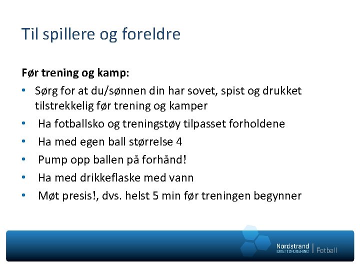 Til spillere og foreldre Før trening og kamp: • Sørg for at du/sønnen din