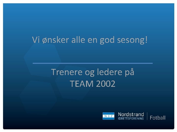 Vi ønsker alle en god sesong! Trenere og ledere på TEAM 2002 