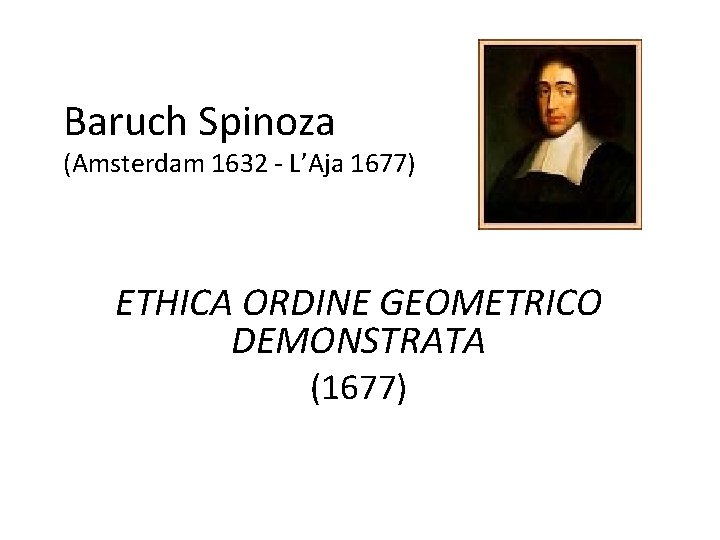 Baruch Spinoza (Amsterdam 1632 - L’Aja 1677) ETHICA ORDINE GEOMETRICO DEMONSTRATA (1677) 