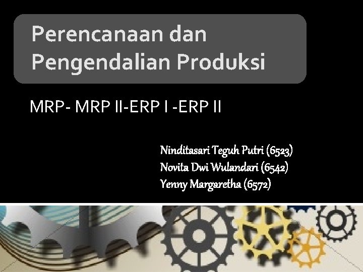 Perencanaan dan Pengendalian Produksi MRP- MRP II-ERP II Ninditasari Teguh Putri (6523) Novita Dwi