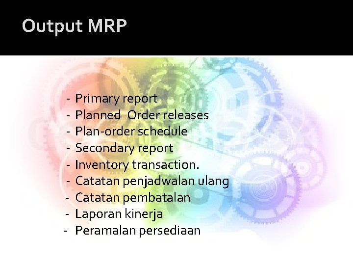 Output MRP - Primary report Planned Order releases Plan-order schedule Secondary report Inventory transaction.