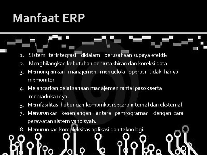 Manfaat ERP 1. Sistem terintegrasi didalam perusahaan supaya efektiv 2. Menghilangkan kebutuhan pemutakhiran dan