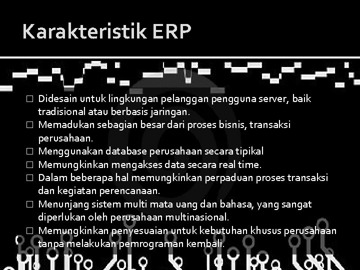 Karakteristik ERP � � � � Didesain untuk lingkungan pelanggan pengguna server, baik tradisional