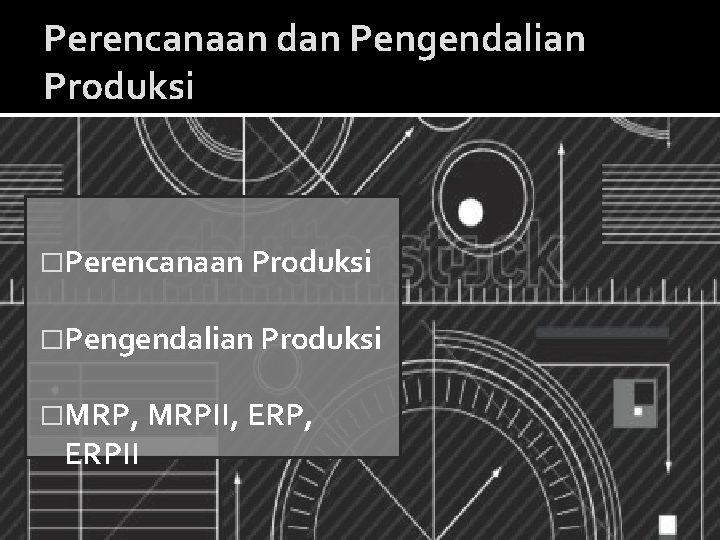 Perencanaan dan Pengendalian Produksi �Perencanaan Produksi �Pengendalian Produksi �MRP, MRPII, ERP, ERPII 