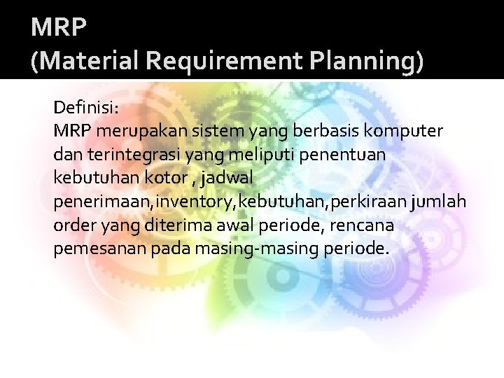 MRP (Material Requirement Planning) Definisi: MRP merupakan sistem yang berbasis komputer dan terintegrasi yang