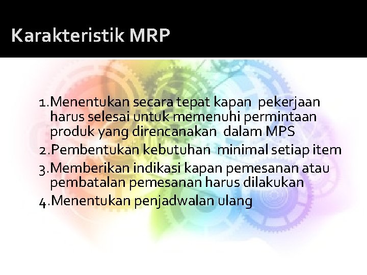 Karakteristik MRP 1. Menentukan secara tepat kapan pekerjaan harus selesai untuk memenuhi permintaan produk