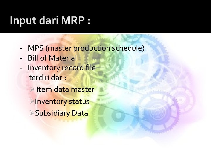 Input dari MRP : - MPS (master production schedule) - Bill of Material -
