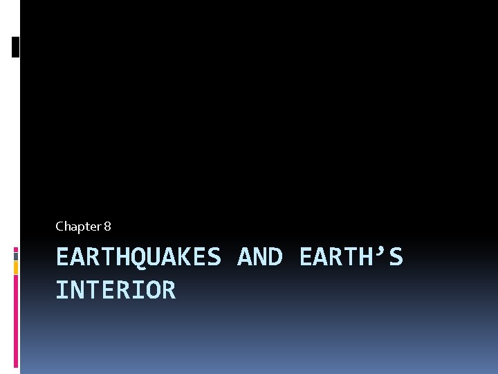 Chapter 8 EARTHQUAKES AND EARTH’S INTERIOR 