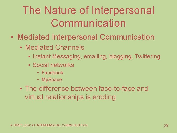 The Nature of Interpersonal Communication • Mediated Channels • Instant Messaging, emailing, blogging, Twittering