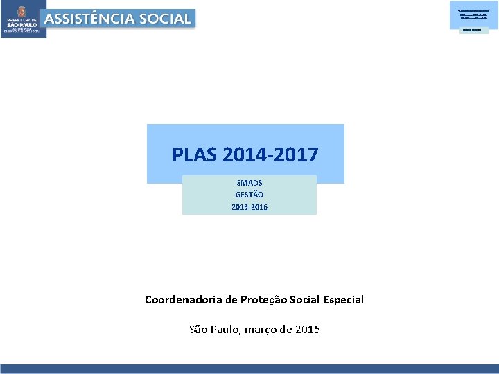 PLAS 2014 -2017 SMADS GESTÃO 2013 -2016 Coordenadoria de Proteção Social Especial São Paulo,