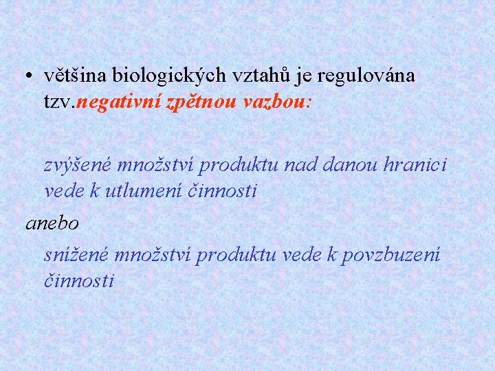  • většina biologických vztahů je regulována tzv. negativní zpětnou vazbou: zvýšené množství produktu