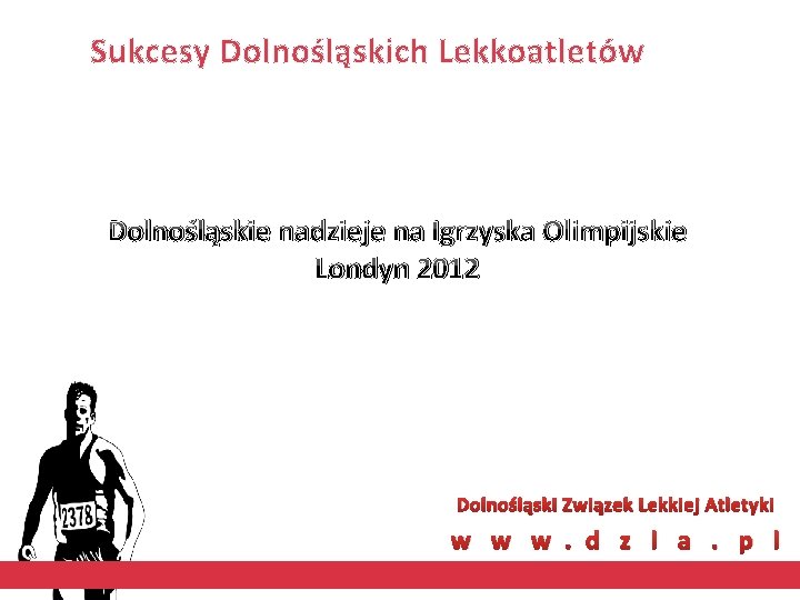 Sukcesy Dolnośląskich Lekkoatletów Dolnośląskie nadzieje na Igrzyska Olimpijskie Londyn 2012 Dolnośląski Związek Lekkiej Atletyki