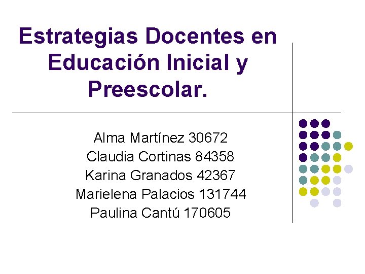 Estrategias Docentes en Educación Inicial y Preescolar. Alma Martínez 30672 Claudia Cortinas 84358 Karina