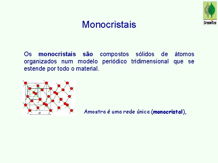Monocristais Os monocristais são compostos sólidos de átomos organizados num modelo periódico tridimensional que