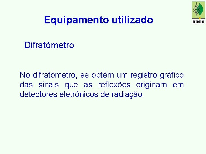 Equipamento utilizado Difratómetro No difratómetro, se obtém um registro gráfico das sinais que as