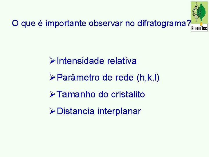 O que é importante observar no difratograma? ØIntensidade relativa ØParâmetro de rede (h, k,