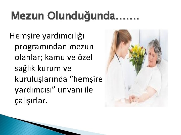 Mezun Olunduğunda……. Hemşire yardımcılığı programından mezun olanlar; kamu ve özel sağlık kurum ve kuruluşlarında