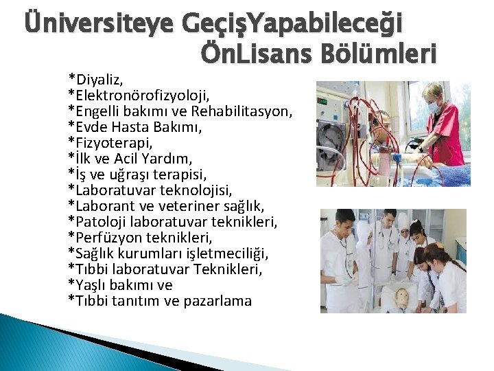 Üniversiteye GeçişYapabileceği Ön. Lisans Bölümleri *Diyaliz, *Elektronörofizyoloji, *Engelli bakımı ve Rehabilitasyon, *Evde Hasta Bakımı,