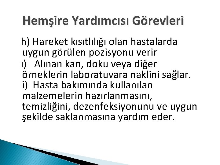 Hemşire Yardımcısı Görevleri h) Hareket kısıtlılığı olan hastalarda uygun görülen pozisyonu verir ı) Alınan