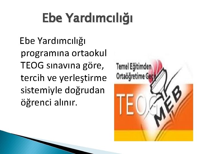 Ebe Yardımcılığı programına ortaokul TEOG sınavına göre, tercih ve yerleştirme sistemiyle doğrudan öğrenci alınır.