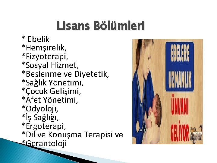 Lisans Bölümleri * Ebelik *Hemşirelik, *Fizyoterapi, *Sosyal Hizmet, *Beslenme ve Diyetetik, *Sağlık Yönetimi, *Çocuk