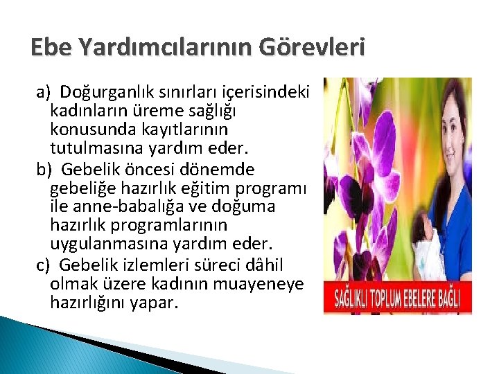 Ebe Yardımcılarının Görevleri a) Doğurganlık sınırları içerisindeki kadınların üreme sağlığı konusunda kayıtlarının tutulmasına yardım