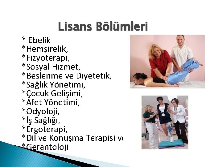 Lisans Bölümleri * Ebelik *Hemşirelik, *Fizyoterapi, *Sosyal Hizmet, *Beslenme ve Diyetetik, *Sağlık Yönetimi, *Çocuk