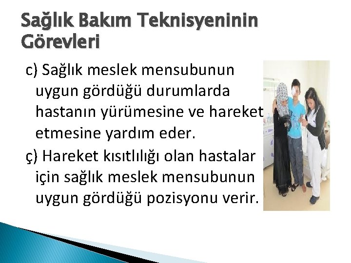 Sağlık Bakım Teknisyeninin Görevleri c) Sağlık meslek mensubunun uygun gördüğü durumlarda hastanın yürümesine ve