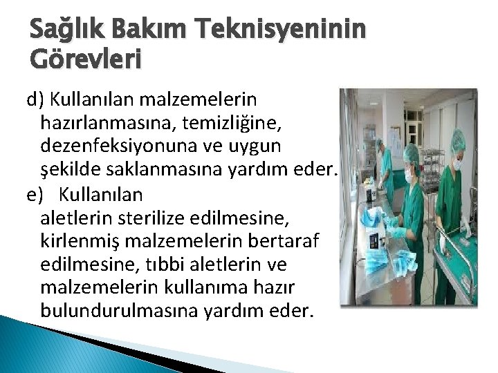 Sağlık Bakım Teknisyeninin Görevleri d) Kullanılan malzemelerin hazırlanmasına, temizliğine, dezenfeksiyonuna ve uygun şekilde saklanmasına