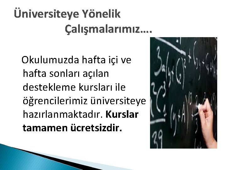 Üniversiteye Yönelik Çalışmalarımız…. Okulumuzda hafta içi ve hafta sonları açılan destekleme kursları ile öğrencilerimiz