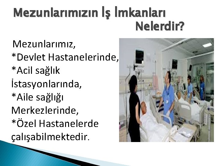 Mezunlarımızın İş İmkanları Nelerdir? Mezunlarımız, *Devlet Hastanelerinde, *Acil sağlık İstasyonlarında, *Aile sağlığı Merkezlerinde, *Özel