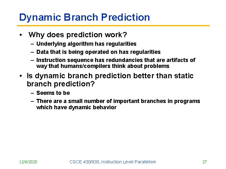 Dynamic Branch Prediction • Why does prediction work? – Underlying algorithm has regularities –