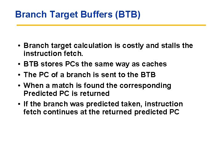 Branch Target Buffers (BTB) • Branch target calculation is costly and stalls the instruction