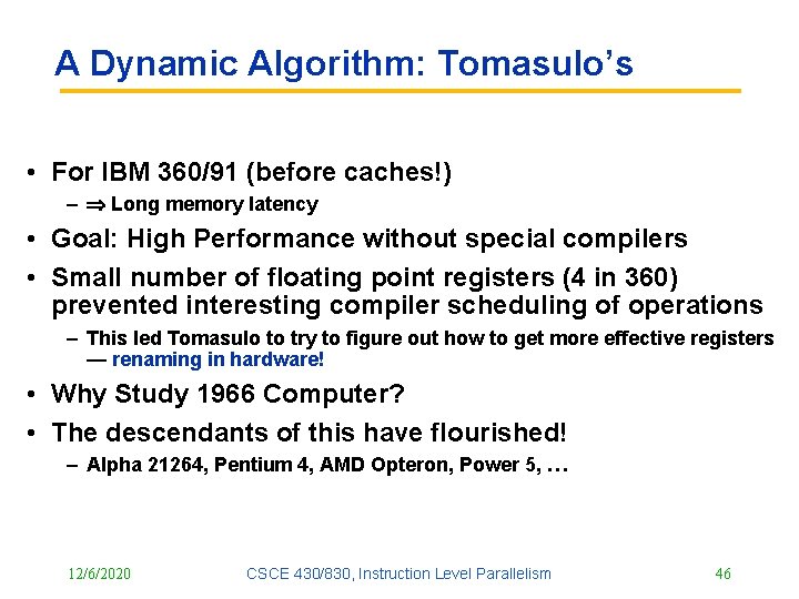 A Dynamic Algorithm: Tomasulo’s • For IBM 360/91 (before caches!) – Long memory latency
