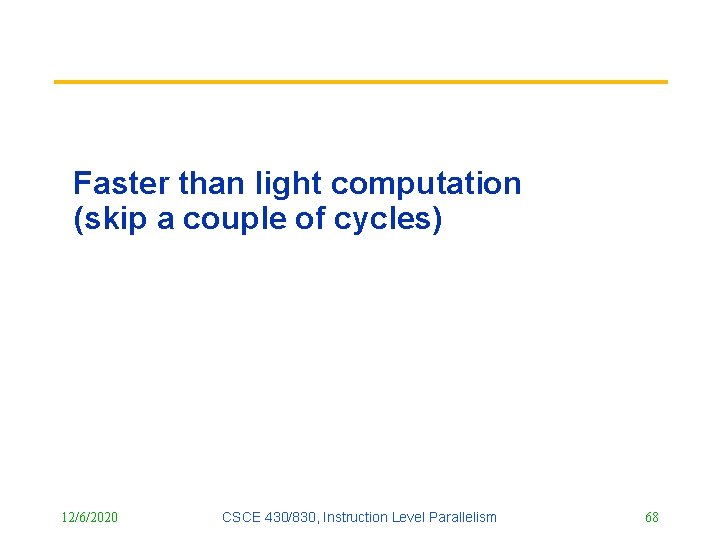 Faster than light computation (skip a couple of cycles) 12/6/2020 CSCE 430/830, Instruction Level