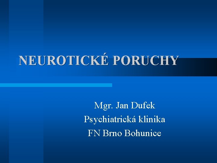 NEUROTICKÉ PORUCHY Mgr. Jan Dufek Psychiatrická klinika FN Brno Bohunice 